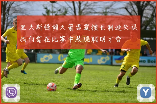 里夫斯强调火箭雷霆擅长制造失误我们需在比赛中展现聪明才智