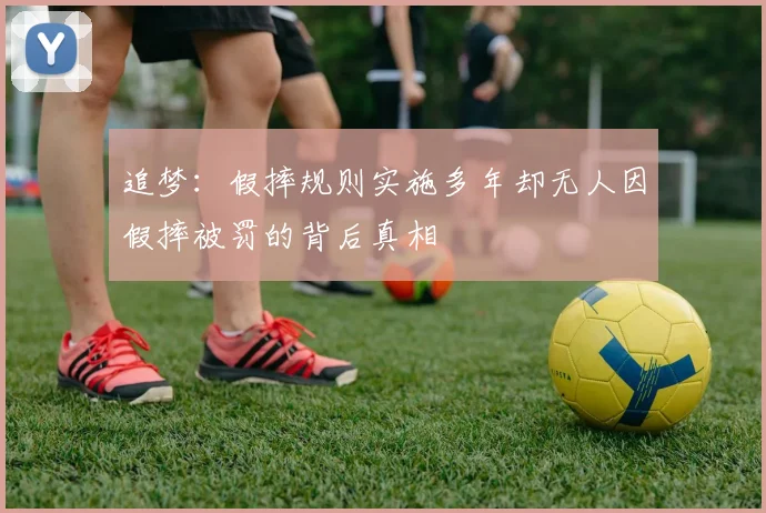 追梦：假摔规则实施多年却无人因假摔被罚的背后真相
